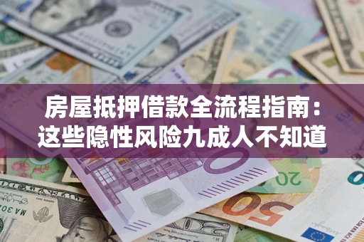 济南房屋抵押借款全流程指南：这些隐性风险九成人不知道