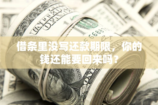 济南借条里没写还款期限，你的钱还能要回来吗？