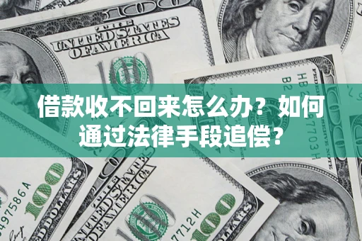 济南借款收不回来怎么办？如何通过法律手段追偿？