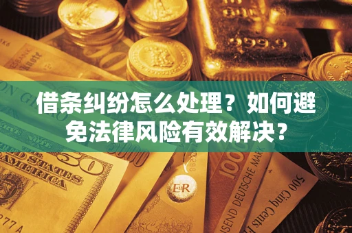 济南借条纠纷怎么处理？如何避免法律风险有效解决？
