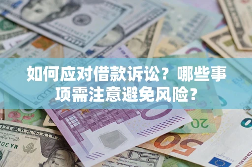 济南如何应对借款诉讼？哪些事项需注意避免风险？