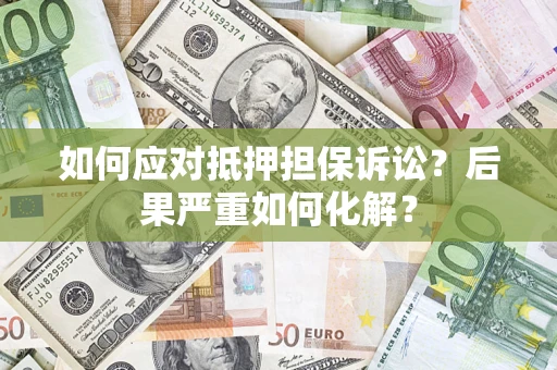 济南如何应对抵押担保诉讼？后果严重如何化解？