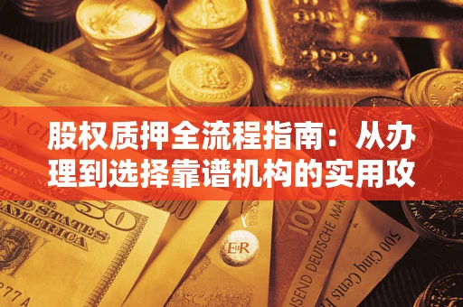 济南股权质押全流程指南：从办理到选择靠谱机构的实用攻略