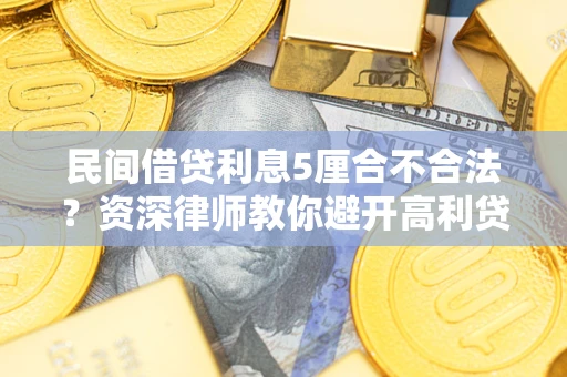 济南民间借贷利息5厘合不合法？资深律师教你避开高利贷陷阱