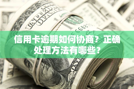 济南信用卡逾期如何协商？正确处理方法有哪些？