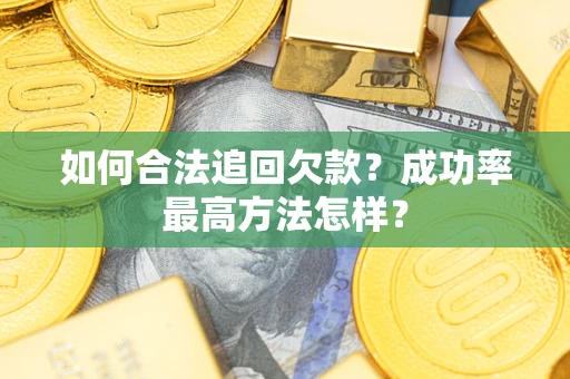 济南如何合法追回欠款？成功率最高方法怎样？