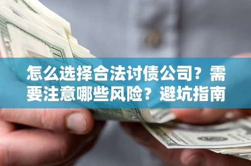 济南怎么选择合法讨债公司？需要注意哪些风险？避坑指南来了！
