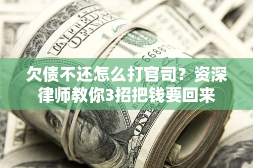 济南欠债不还怎么打官司？资深律师教你3招把钱要回来