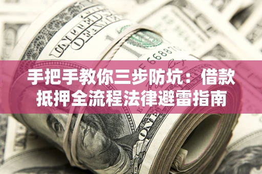 济南手把手教你三步防坑：借款抵押全流程法律避雷指南