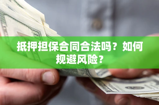 济南抵押担保合同合法吗？如何规避风险？