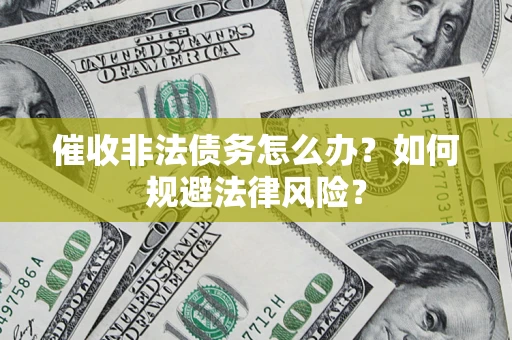 济南催收非法债务怎么办？如何规避法律风险？