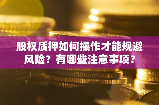 济南股权质押如何操作才能规避风险？有哪些注意事项？