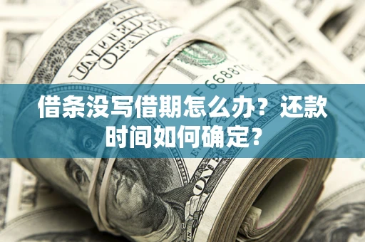济南借条没写借期怎么办？还款时间如何确定？