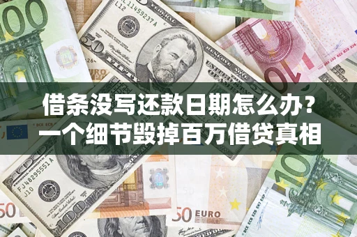济南借条没写还款日期怎么办？一个细节毁掉百万借贷真相