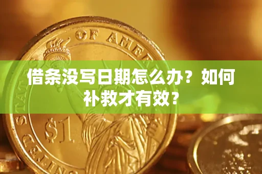 济南借条没写日期怎么办？如何补救才有效？