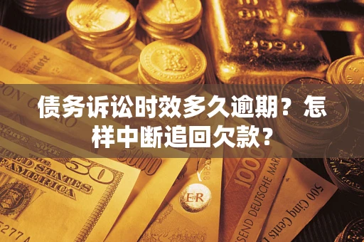济南债务诉讼时效多久逾期？怎样中断追回欠款？
