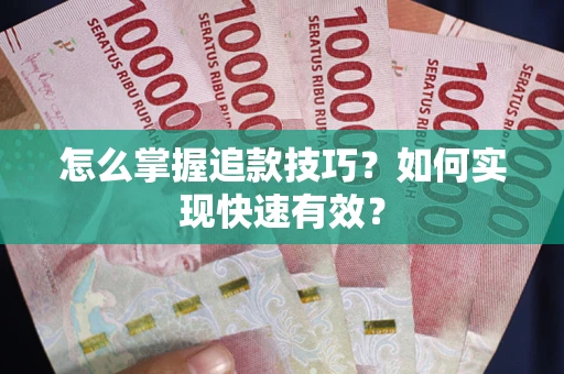 济南怎么掌握追款技巧？如何实现快速有效？