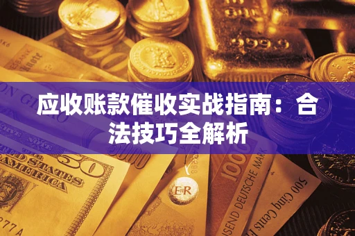 济南应收账款催收实战指南：合法技巧全解析