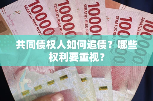 济南共同债权人如何追债？哪些权利要重视？