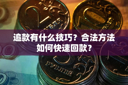 济南追款有什么技巧？合法方法如何快速回款？