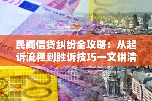 济南民间借贷纠纷全攻略：从起诉流程到胜诉技巧一文讲清
