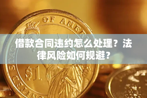 济南借款合同违约怎么处理？法律风险如何规避？
