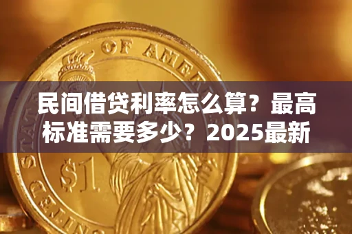 济南民间借贷利率怎么算？最高标准需要多少？2025最新避坑指南