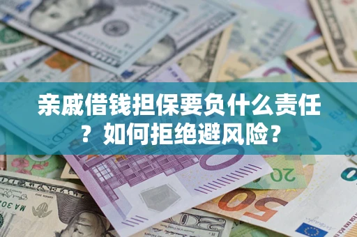 济南亲戚借钱担保要负什么责任？如何拒绝避风险？