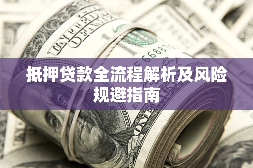 济南抵押贷款全流程解析及风险规避指南