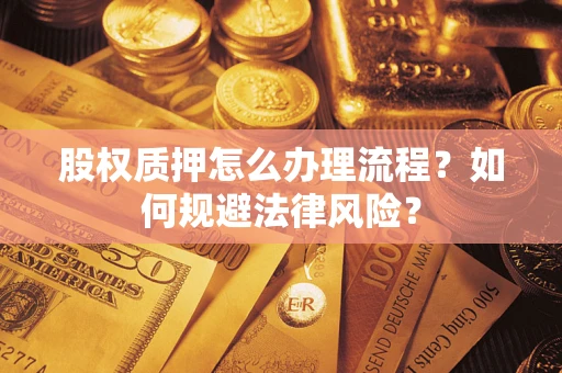 济南股权质押怎么办理流程？如何规避法律风险？