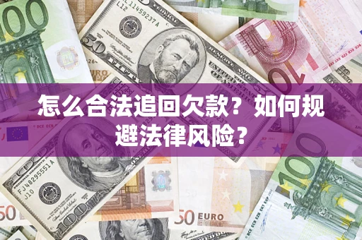 济南怎么合法追回欠款？如何规避法律风险？