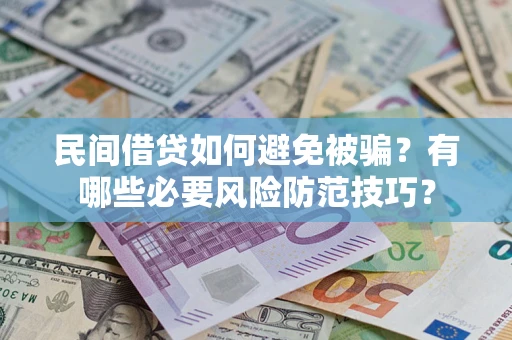 济南民间借贷如何避免被骗？有哪些必要风险防范技巧？