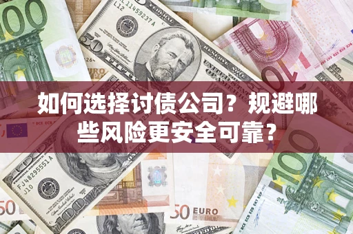 济南如何选择讨债公司？规避哪些风险更安全可靠？
