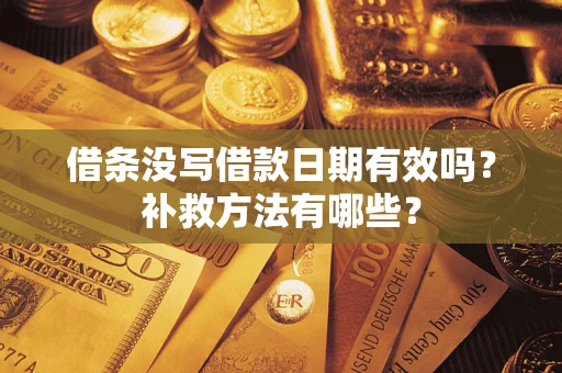 济南借条没写借款日期有效吗?补救方法有哪些? 济南借条没写借款日期有效吗?补救方法有哪些?