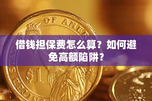 济南借钱担保费怎么算？如何避免高额陷阱？