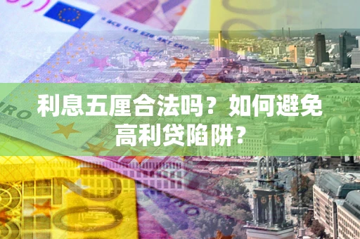 济南利息五厘合法吗？如何避免高利贷陷阱？