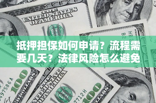 济南抵押担保如何申请？流程需要几天？法律风险怎么避免？避坑指南