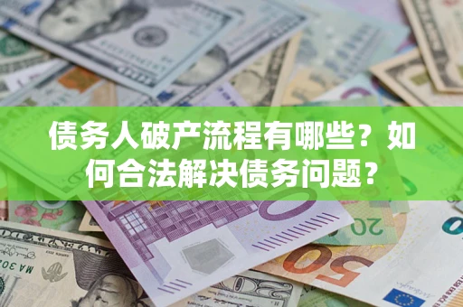济南债务人破产流程有哪些？如何合法解决债务问题？