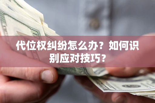 济南代位权纠纷怎么办？如何识别应对技巧？