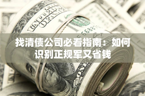 济南找清债公司必看指南：如何识别正规军又省钱