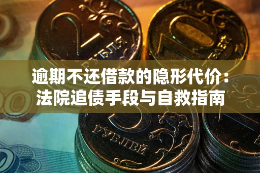济南逾期不还借款的隐形代价：法院追债手段与自救指南