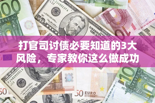 济南打官司讨债必要知道的3大风险，专家教你这么做成功率飙升