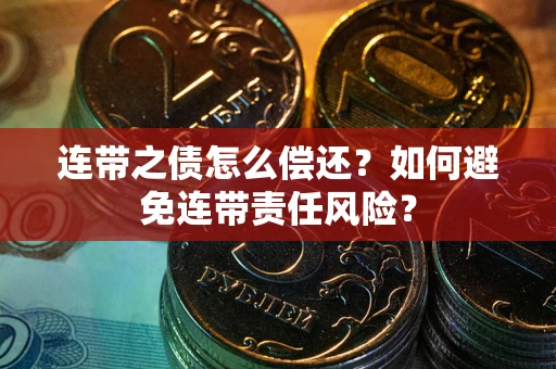 济南连带之债怎么偿还？如何避免连带责任风险？